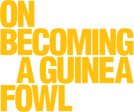 On Becoming a Guinea Fowl