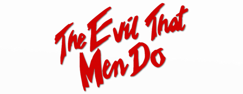 The Evil That Men Do