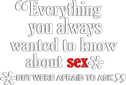 Everything You Always Wanted to Know About Sex *But Were Afraid to Ask