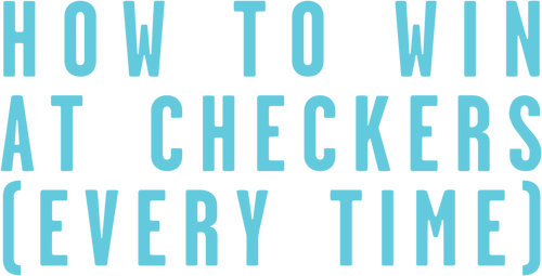 How to Win at Checkers (Every Time)