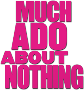 Much Ado About Nothing